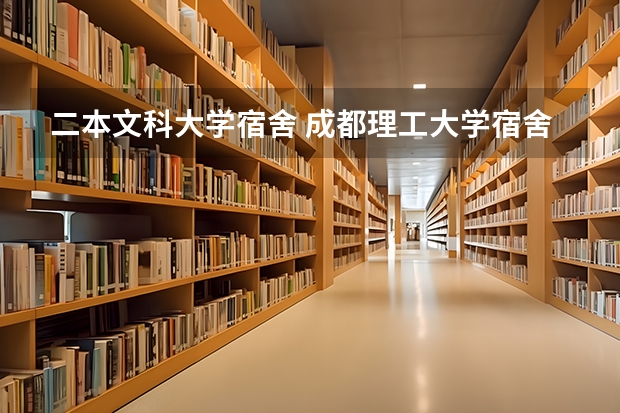 二本文科大学宿舍 成都理工大学宿舍条件,宿舍环境图片(10篇)