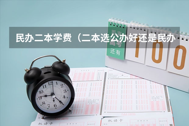 民办二本学费（二本选公办好还是民办大学好）