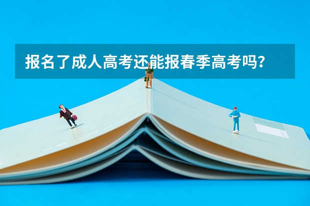 报名了成人高考还能报春季高考吗？