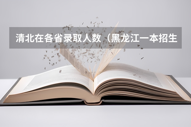 清北在各省录取人数（黑龙江一本招生人数）