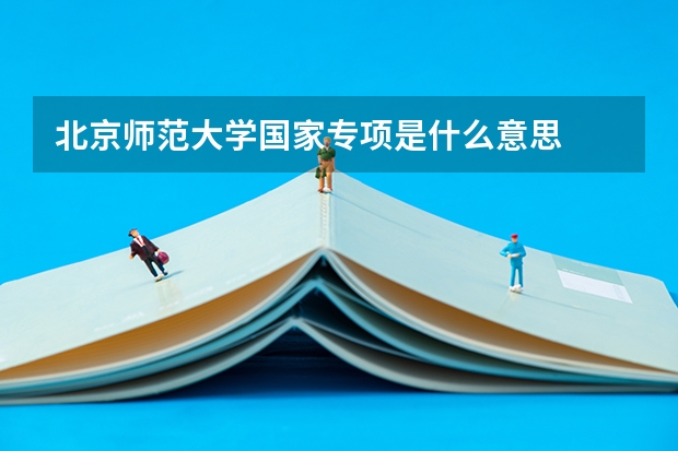 北京师范大学国家专项是什么意思