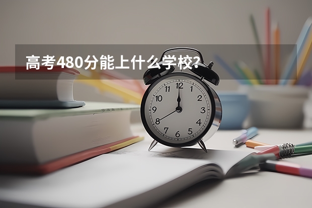 高考480分能上什么学校？