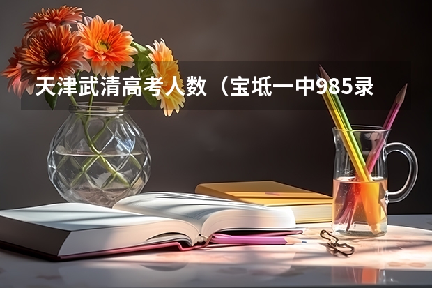 天津武清高考人数（宝坻一中985录取率）