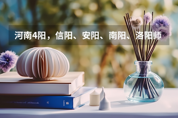 河南4阳，信阳、安阳、南阳、洛阳师范学院，该如何排名？