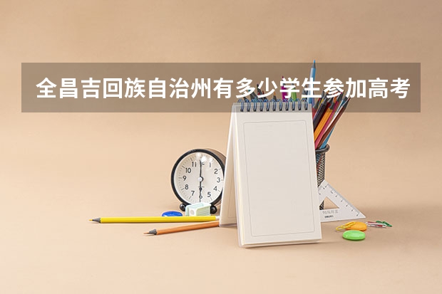 全昌吉回族自治州有多少学生参加高考