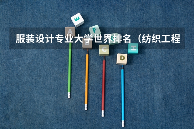 服装设计专业大学世界排名（纺织工程专业大学排名）