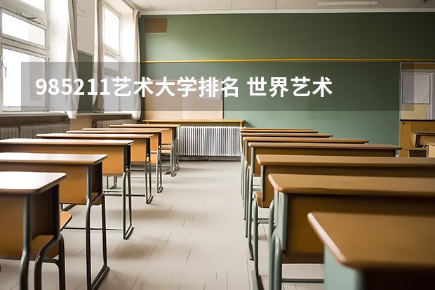 985211艺术大学排名 世界艺术设计类大学排名一览表