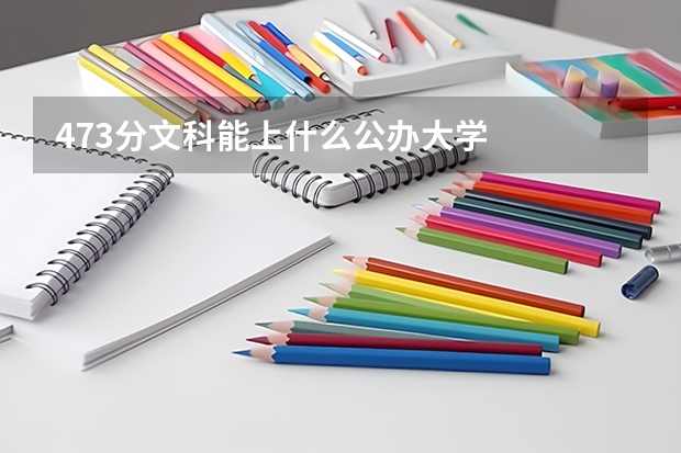 473分文科能上什么公办大学