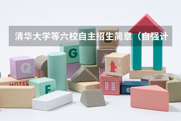 清华大学等六校自主招生简章(自强计划)(清华大学自强计划录取分数线)