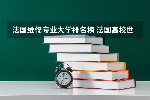 法国维修专业大学排名榜 法国高校世界排名