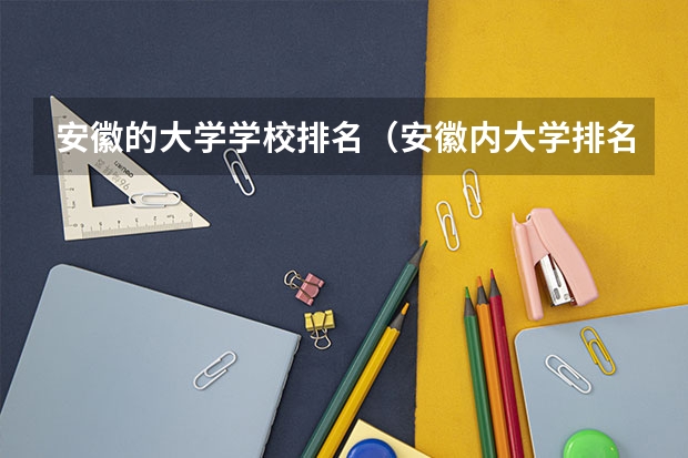 安徽的大学学校排名（安徽内大学排名）