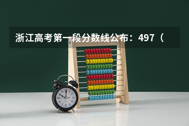 浙江高考第一段分数线公布：497（浙江高考分数线）