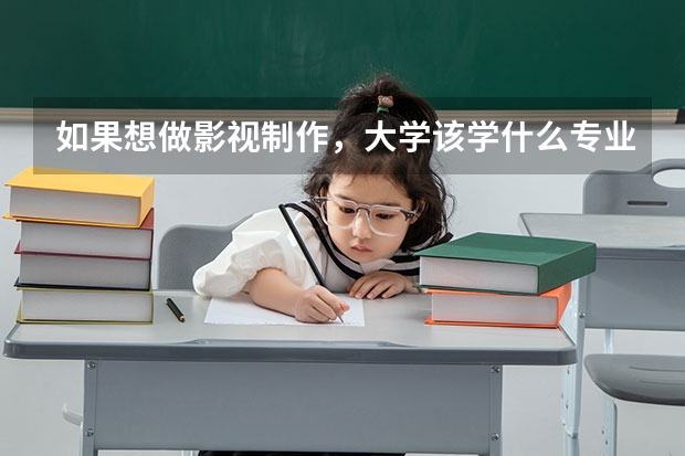 如果想做影视制作，大学该学什么专业？