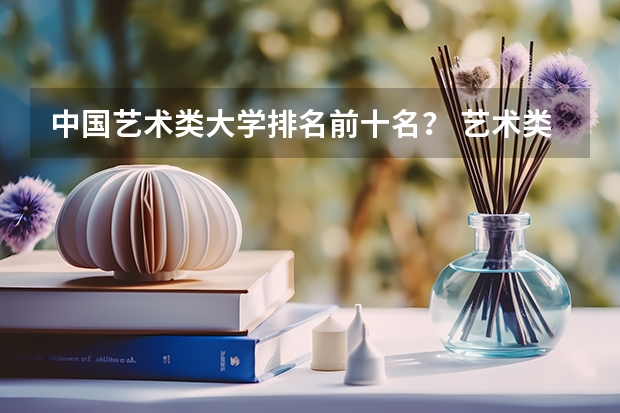 中国艺术类大学排名前十名？ 艺术类大学排名