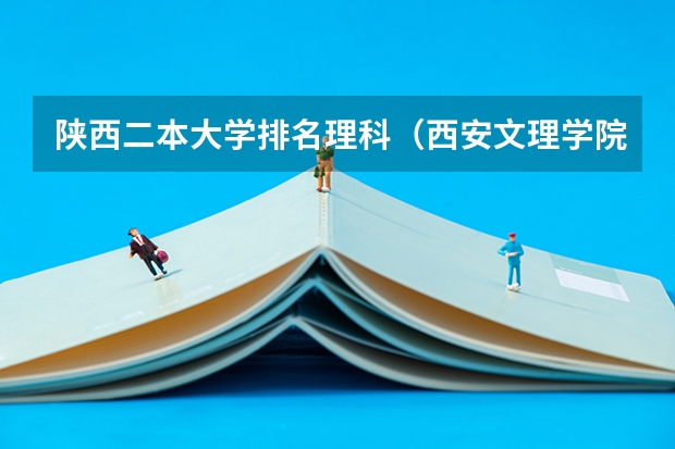 陕西二本大学排名理科（西安文理学院王牌专业排名）