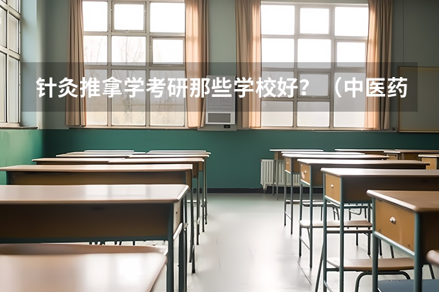针灸推拿学考研那些学校好？（中医药大学排名前十名）