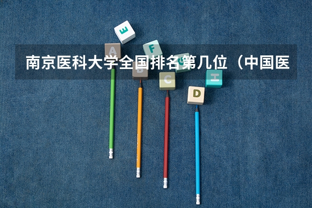 南京医科大学全国排名第几位（中国医学专业大学排名）