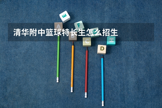 清华附中篮球特长生怎么招生