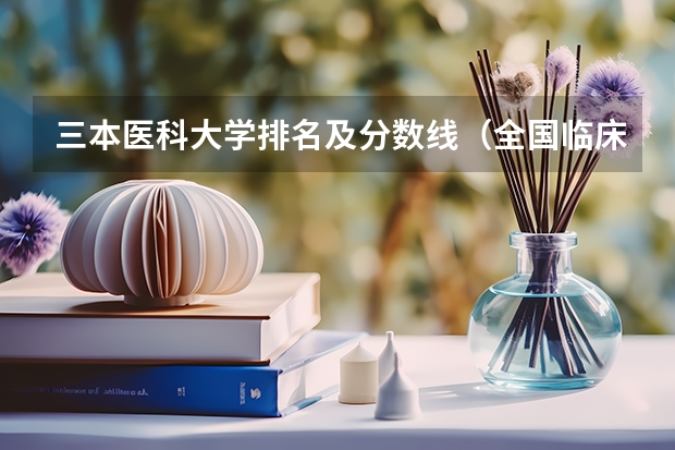三本医科大学排名及分数线（全国临床医学大学排名一览表）