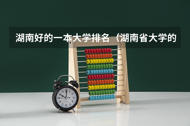湖南好的一本大学排名（湖南省大学的排名）