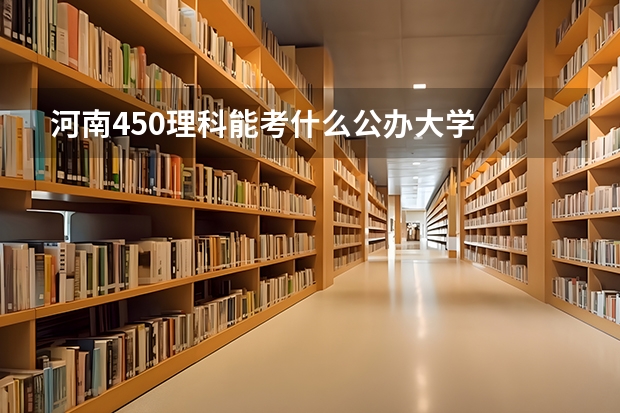 河南450理科能考什么公办大学