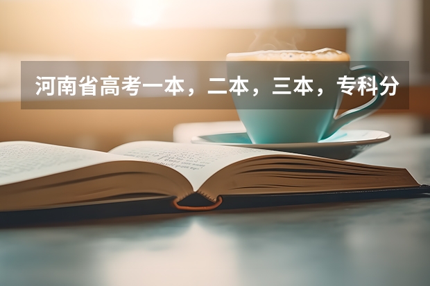 河南省高考一本，二本，三本，专科分数线多少