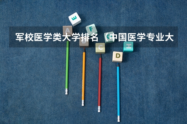 军校医学类大学排名（中国医学专业大学排名）