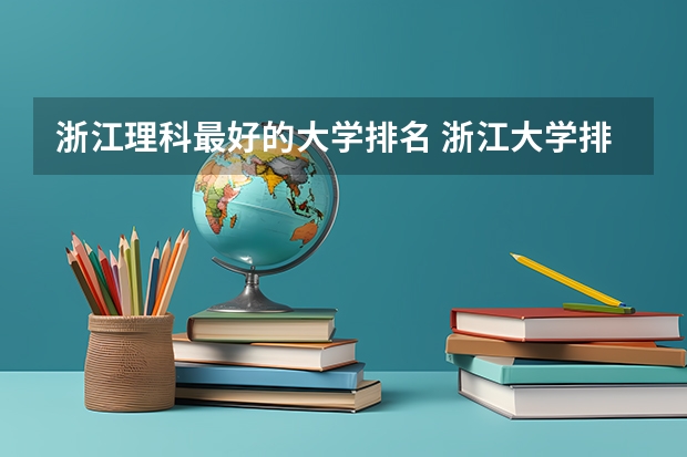 浙江理科最好的大学排名 浙江大学排名前十的学校