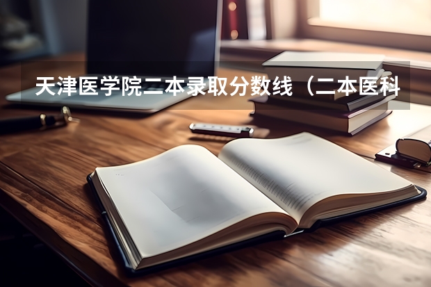 天津医学院二本录取分数线（二本医科大学最低分）