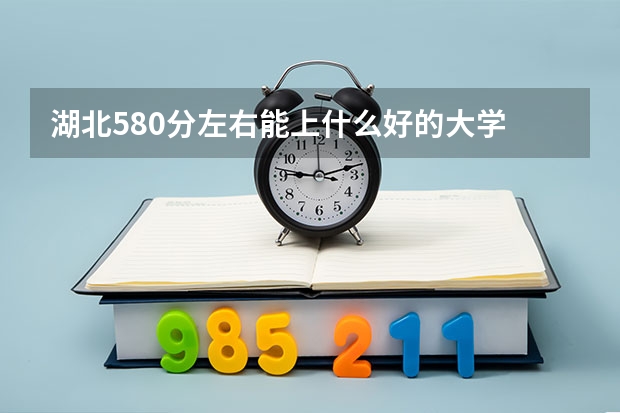 湖北580分左右能上什么好的大学