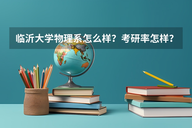 临沂大学物理系怎么样？考研率怎样？