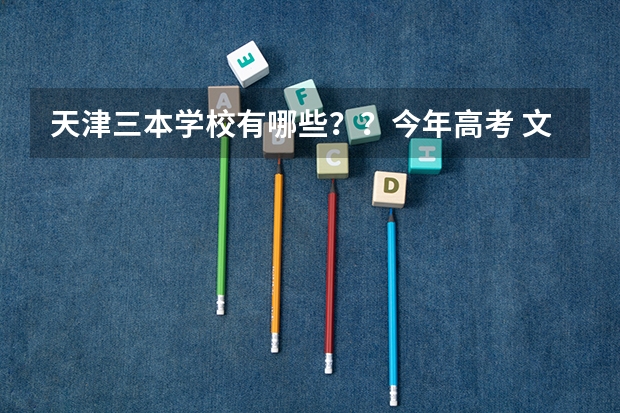 天津三本学校有哪些？？今年高考 文科436   想在天津上三本  应该报那个？