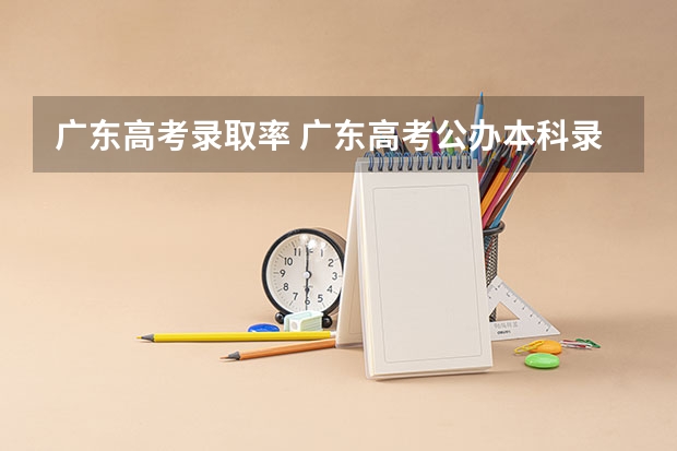 广东高考录取率 广东高考公办本科录取率