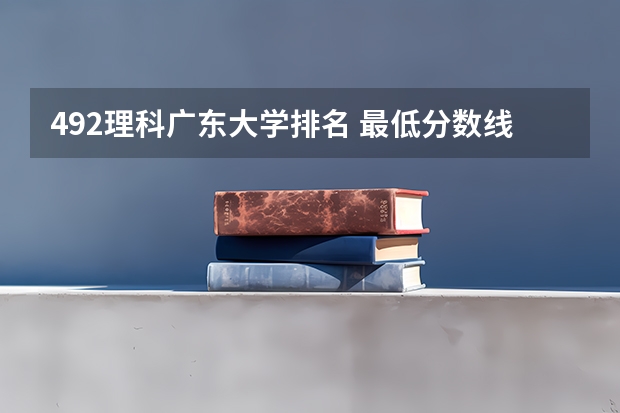 492理科广东大学排名 最低分数线的211大学？