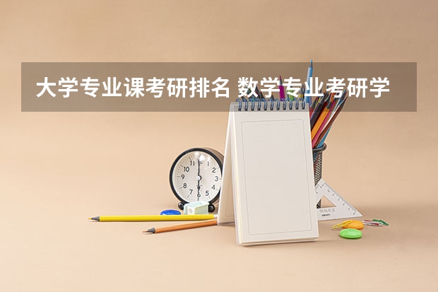 大学专业课考研排名 数学专业考研学校排名