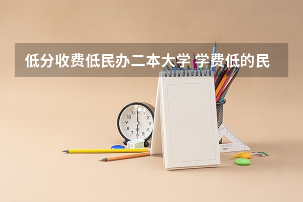 低分收费低民办二本大学 学费低的民办二本