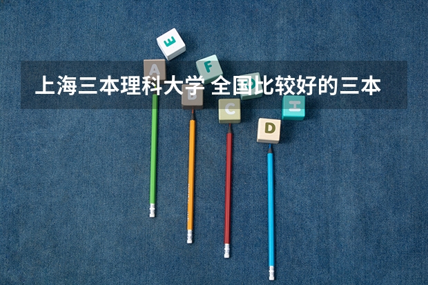 上海三本理科大学 全国比较好的三本院校