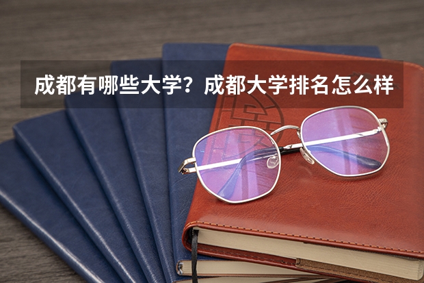 成都有哪些大学？成都大学排名怎么样？