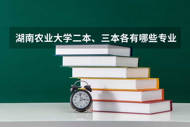 湖南农业大学二本、三本各有哪些专业