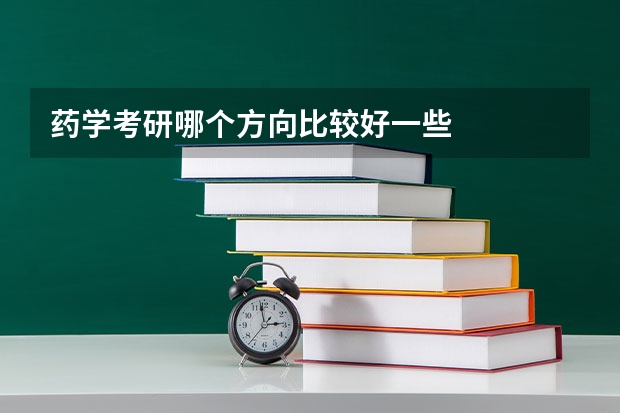 药学考研哪个方向比较好一些