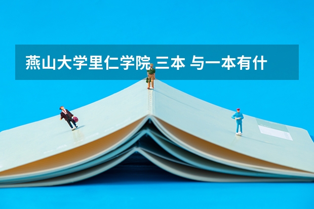 燕山大学里仁学院 三本 与一本有什么区别