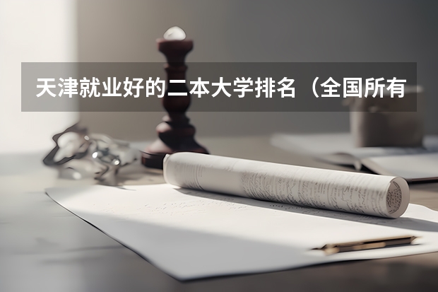 天津就业好的二本大学排名（全国所有文科二本大学名单）