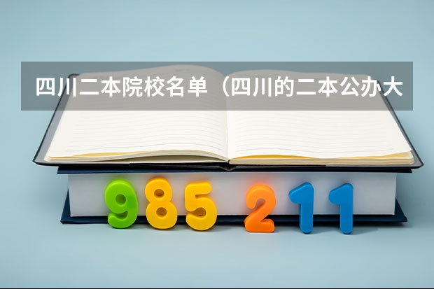 四川二本院校名单(四川的二本公办大学,四川的二本公办大学排名及分数线)