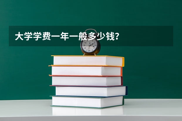 大学学费一年一般多少钱？