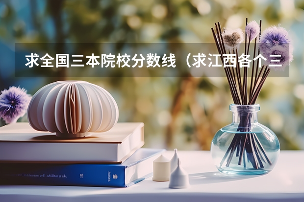 求全国三本院校分数线(求江西各个三本院校08年分数)