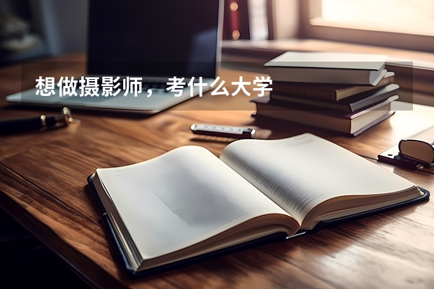 想做摄影师，考什么大学