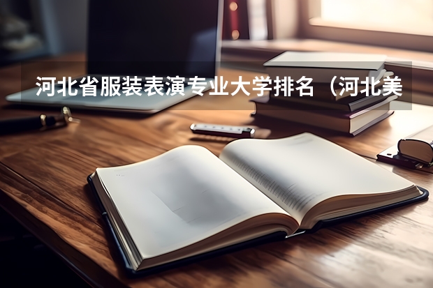河北省服装表演专业大学排名（河北美术学院排名）
