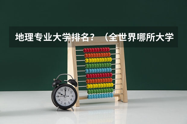 地理专业大学排名？（全世界哪所大学的地理系最好？）