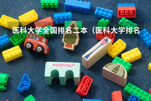医科大学全国排名二本（医科大学排名全国排名榜）