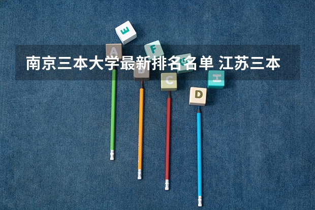 南京三本大学最新排名名单 江苏三本大学排名